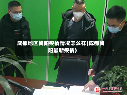 成都地区简阳疫情情况怎么样(成都简阳最新疫情)-第2张图片