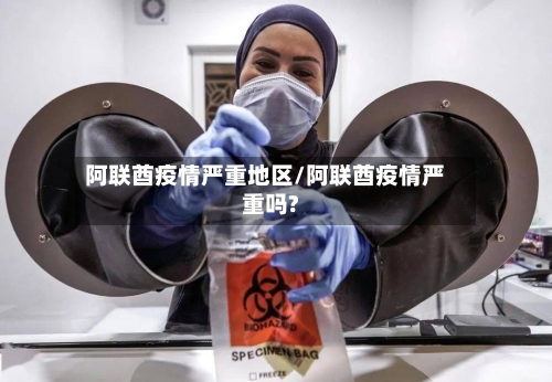 阿联酋疫情严重地区/阿联酋疫情严重吗?-第2张图片