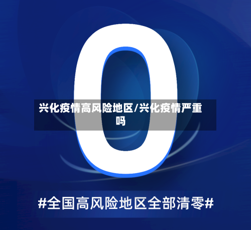 兴化疫情高风险地区/兴化疫情严重吗-第1张图片