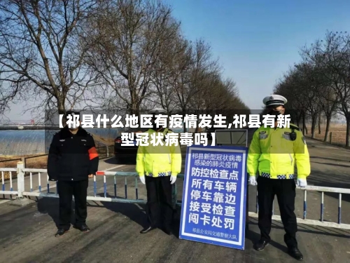 【祁县什么地区有疫情发生,祁县有新型冠状病毒吗】-第1张图片