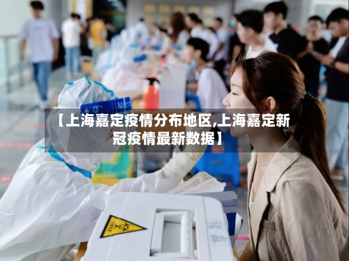 【上海嘉定疫情分布地区,上海嘉定新冠疫情最新数据】-第2张图片