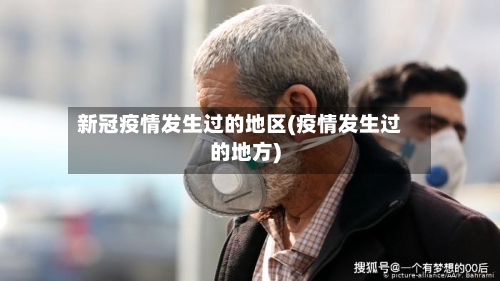 新冠疫情发生过的地区(疫情发生过的地方)-第2张图片
