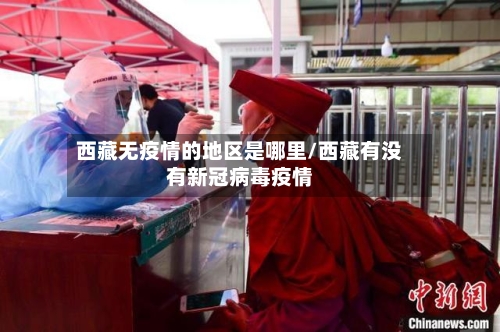 西藏无疫情的地区是哪里/西藏有没有新冠病毒疫情-第1张图片