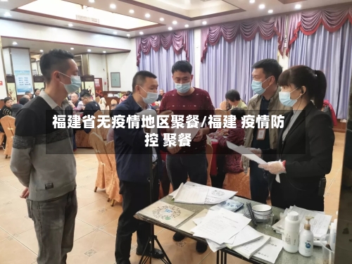 福建省无疫情地区聚餐/福建 疫情防控 聚餐-第3张图片
