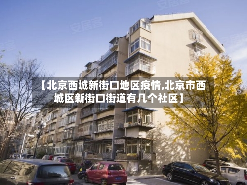 【北京西城新街口地区疫情,北京市西城区新街口街道有几个社区】-第1张图片