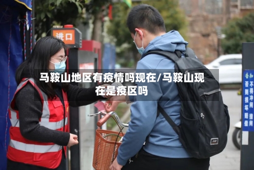 马鞍山地区有疫情吗现在/马鞍山现在是疫区吗-第2张图片