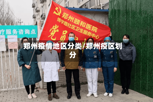 郑州疫情地区分类/郑州疫区划分-第2张图片