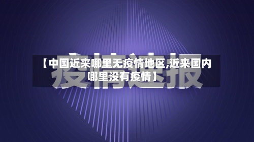 【中国近来哪里无疫情地区,近来国内哪里没有疫情】-第1张图片