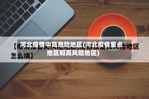 河北疫情中高危险地区(河北疫情重点地区和高风险地区)-第1张图片
