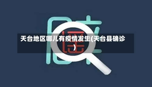 天台地区哪儿有疫情发生(天台县确诊)-第1张图片