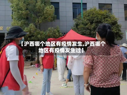 【沪西哪个地区有疫情发生,沪西哪个地区有疫情发生过】-第2张图片