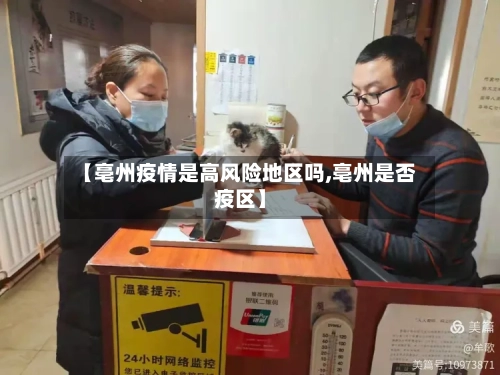 【亳州疫情是高风险地区吗,亳州是否疫区】-第2张图片