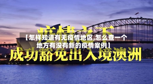【怎样知道有无疫情地区,怎么查一个地方有没有新的疫情案例】-第1张图片
