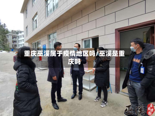 重庆巫溪属于疫情地区吗/巫溪是重庆吗-第2张图片