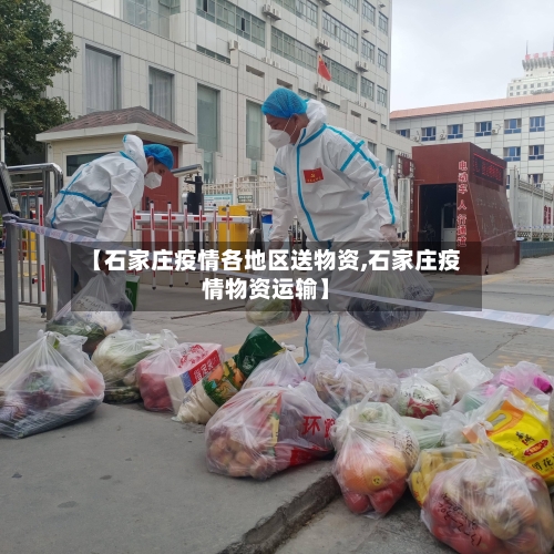 【石家庄疫情各地区送物资,石家庄疫情物资运输】-第2张图片