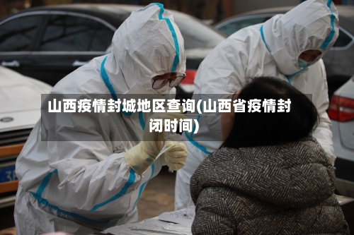 山西疫情封城地区查询(山西省疫情封闭时间)-第2张图片