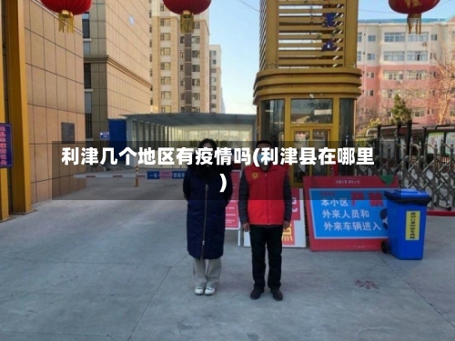 利津几个地区有疫情吗(利津县在哪里)-第3张图片