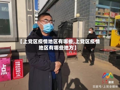 【上党区疫情地区有哪些,上党区疫情地区有哪些地方】-第2张图片