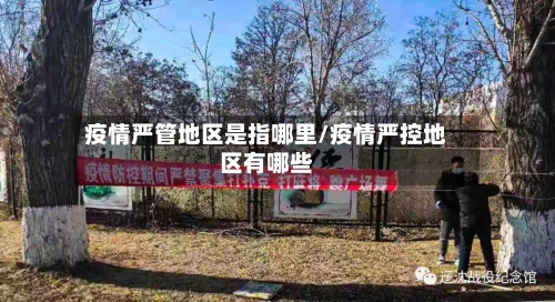 疫情严管地区是指哪里/疫情严控地区有哪些-第1张图片