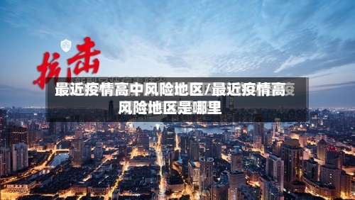 最近疫情高中风险地区/最近疫情高风险地区是哪里-第1张图片