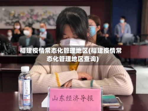 福建疫情常态化管理地区(福建疫情常态化管理地区查询)-第2张图片