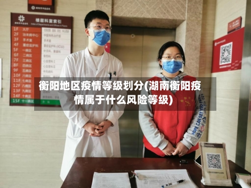 衡阳地区疫情等级划分(湖南衡阳疫情属于什么风险等级)-第1张图片