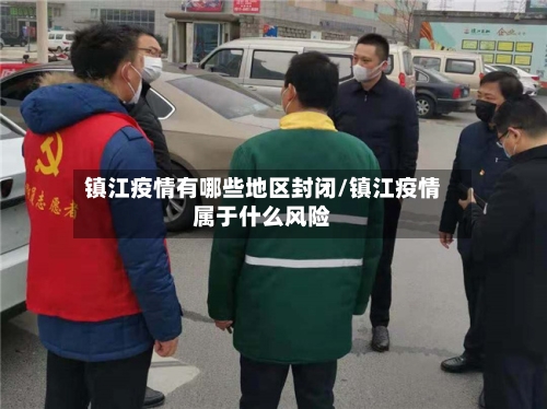 镇江疫情有哪些地区封闭/镇江疫情属于什么风险-第1张图片