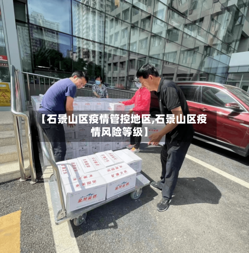 【石景山区疫情管控地区,石景山区疫情风险等级】-第3张图片
