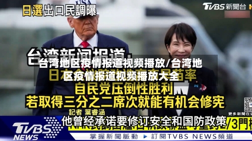 台湾地区疫情报道视频播放/台湾地区疫情报道视频播放大全-第1张图片