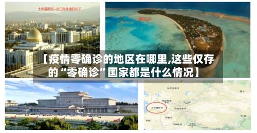 【疫情零确诊的地区在哪里,这些仅存的“零确诊	”国家都是什么情况】-第1张图片