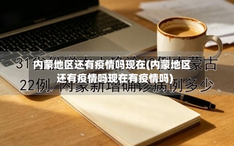 内蒙地区还有疫情吗现在(内蒙地区还有疫情吗现在有疫情吗)-第3张图片
