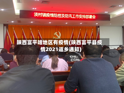 陕西富平啥地区有疫情(陕西富平县疫情2021返乡通知)-第3张图片