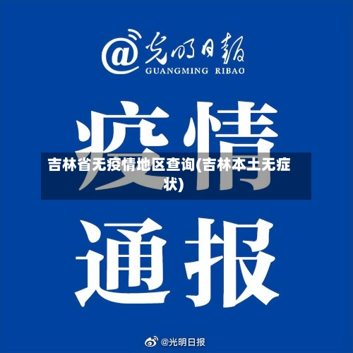 吉林省无疫情地区查询(吉林本土无症状)-第1张图片