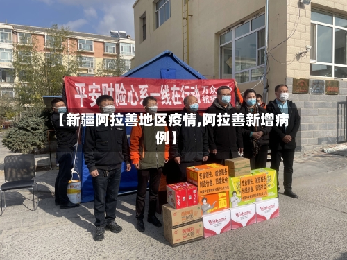 【新疆阿拉善地区疫情,阿拉善新增病例】-第1张图片