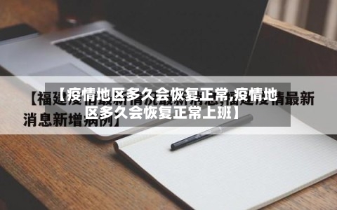 【疫情地区多久会恢复正常,疫情地区多久会恢复正常上班】-第1张图片