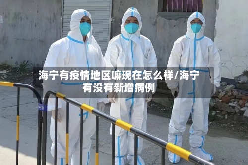 海宁有疫情地区嘛现在怎么样/海宁有没有新增病例-第3张图片