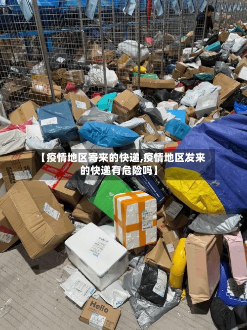 【疫情地区寄来的快递,疫情地区发来的快递有危险吗】-第2张图片