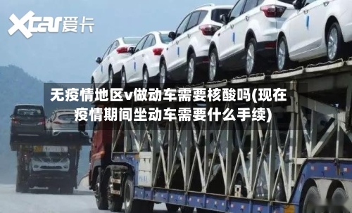 无疫情地区v做动车需要核酸吗(现在疫情期间坐动车需要什么手续)-第1张图片