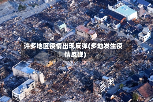 许多地区疫情出现反弹(多地发生疫情反弹)-第3张图片