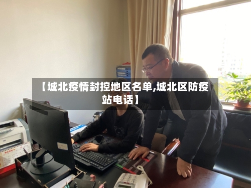【城北疫情封控地区名单,城北区防疫站电话】-第1张图片