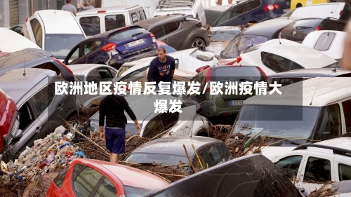 欧洲地区疫情反复爆发/欧洲疫情大爆发-第1张图片