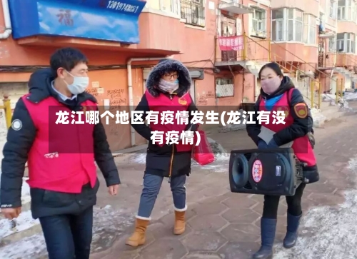 龙江哪个地区有疫情发生(龙江有没有疫情)-第2张图片