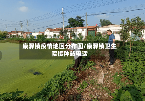 康驿镇疫情地区分布图/康驿镇卫生院接种站电话-第1张图片