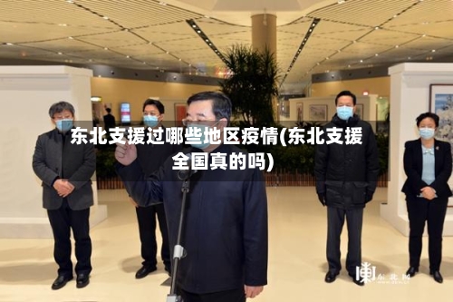 东北支援过哪些地区疫情(东北支援全国真的吗)-第1张图片