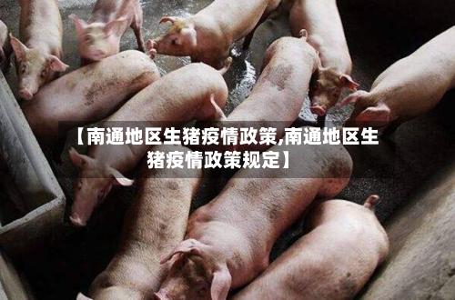【南通地区生猪疫情政策,南通地区生猪疫情政策规定】-第2张图片