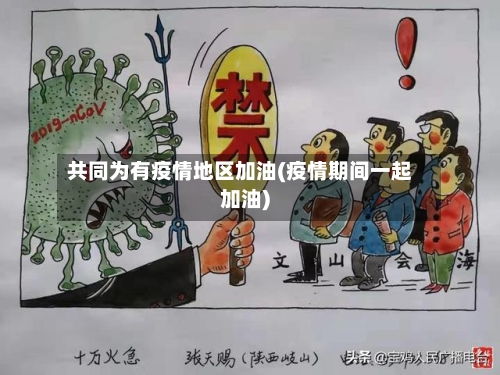 共同为有疫情地区加油(疫情期间一起加油)-第3张图片