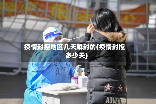 疫情封控地区几天解封的(疫情封控多少天)-第1张图片