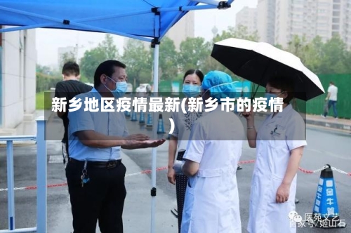 新乡地区疫情最新(新乡市的疫情)-第1张图片
