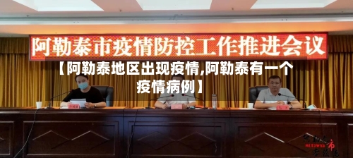 【阿勒泰地区出现疫情,阿勒泰有一个疫情病例】-第2张图片