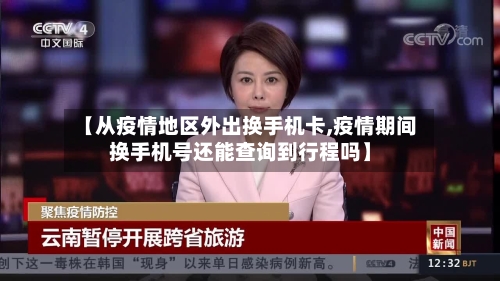 【从疫情地区外出换手机卡,疫情期间换手机号还能查询到行程吗】-第1张图片